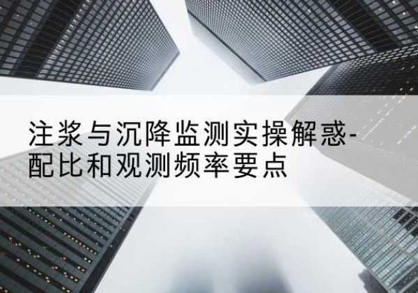 山阴水泥浆配比不当会不会造成注浆管堵管？-注浆与沉降监测实操解惑-配比和观测频率要点